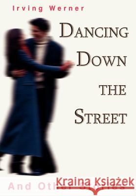 Dancing Down The Street: And Other Stories Werner, Irving 9780595661916 iUniverse - książka