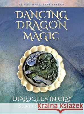 Dancing Dragon Magic: Dialogues in Clay Susan Smith James 9780999660393 Happy Publishing - książka