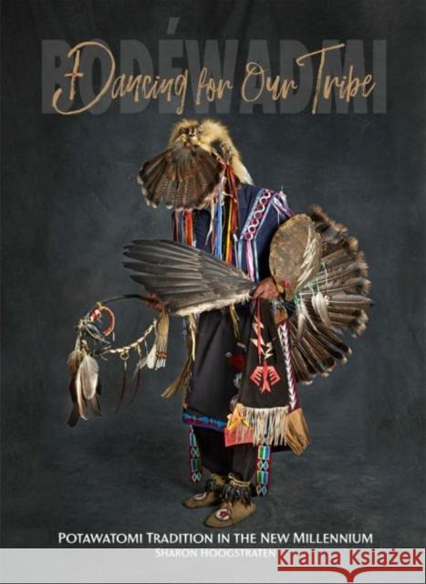 Dancing for Our Tribe: Potawatomi Tradition in the New Millennium Sharon Hoogstraten 9781733674423 Shikaakwa Press LLC - książka