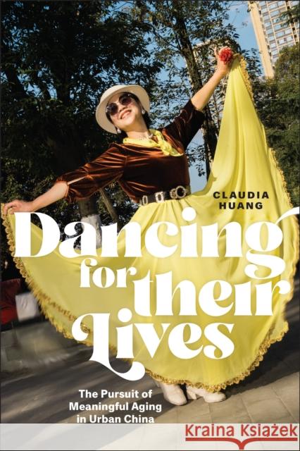 Dancing for Their Lives: The Pursuit of Meaningful Aging in Urban China Claudia Huang 9781978838871 Rutgers University Press - książka