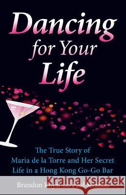 Dancing for Your Life: The True Story of Maria de la Torre and Her Secret Life in a Hong Kong Go-Go Bar Royal, Brandon 9781897393000 MAVEN PUBLISHING - książka