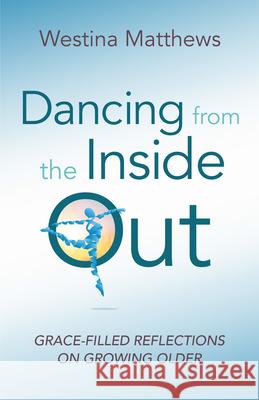 Dancing from the Inside Out: Grace-Filled Reflections on Growing Older Westina Matthews 9781640651586 Church Publishing - książka