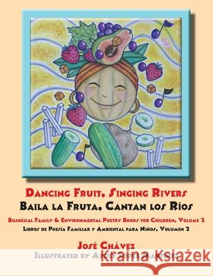 Dancing Fruit, Singing Rivers, Baila la Fruta, Cantan los Ríos: Bilingual Family & Environmental Poetry Books for Children, Volume 2; Libros de Poesía Chavez, Jose 9781680890327 Wpr Publishing - książka