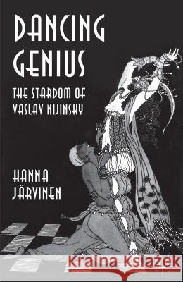 Dancing Genius: The Stardom of Vaslav Nijinsky Järvinen, Hanna 9781137407726 Palgrave MacMillan - książka