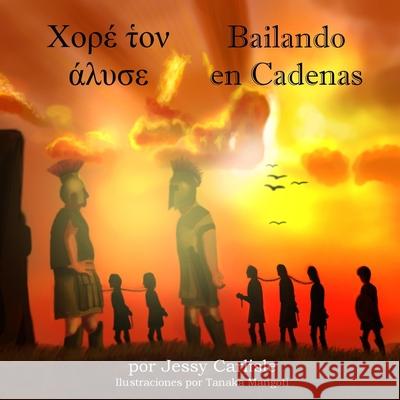 Dancing in Chains / Bailando en Cadenas / Χορέ τ̔ον άλυσε: Un Cuento de Enga?o / Z Jessy Carlisle Tanaka Mangoti Panos Georgiou Marneris 9781923399532 Michael Raymond Astle - książka