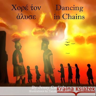 Dancing in Chains: A Tale of Trickery Jessy Carlisle Tanaka Mangoti Panos Georgiou Marneris 9781922758538 Michael Raymond Astle - książka