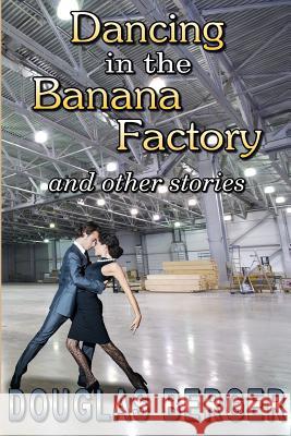 Dancing in the Banana Factory: and other stories Berger, Douglas L. 9781491024706 Createspace - książka