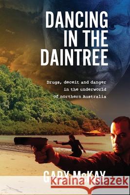 Dancing in the Daintree: Drugs, deceit and danger in the underworld of northern Australia Gary McKay 9781925707373 Sid Harta Publishers - książka