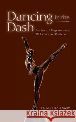Dancing in the Dash: My Story of Empowerment, Diplomacy, and Resilience Lauri Fitz-Pegado 9781954805040 Bold Story Press - książka