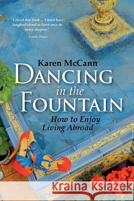 Dancing In The Fountain: How to Enjoy Living Abroad McCann, Karen 9780985028305 Caf Society Press - książka