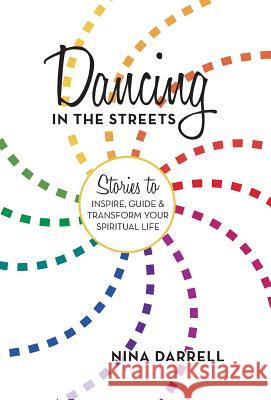 Dancing in the Streets: Stories to Inspire, Guide and Transform Your Spiritual Life Darrell, Nina 9781475989953 iUniverse.com - książka