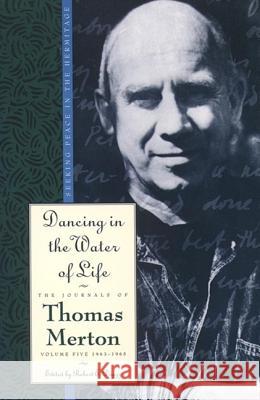 Dancing in the Water of Life : Seeking Peace in the Hermitage, the Journals of Thomas Merton, Volume Five 1963-1965 Thomas Merton Robert E. Daggy 9780060654832 HarperOne - książka