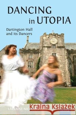 Dancing in Utopia: Dartington Hall and its Dancers Larraine Nicholas 9781804131947 University of Exeter Press - książka