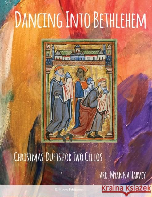 Dancing Into Bethlehem, Christmas Duets for Two Cellos Myanna Harvey 9781635231816 C. Harvey Publications - książka