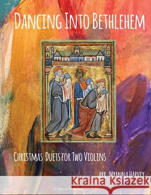 Dancing Into Bethlehem, Christmas Duets for Two Violins Myanna Harvey 9781635231793 C. Harvey Publications - książka