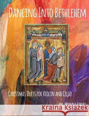 Dancing Into Bethlehem, Christmas Duets for Violin and Cello Myanna Harvey 9781635232783 C. Harvey Publications - książka