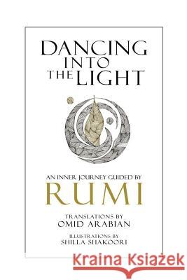 Dancing Into The Light: An Inner Journey Guided By Rumi Arabian, Omid 9781535510059 Createspace Independent Publishing Platform - książka