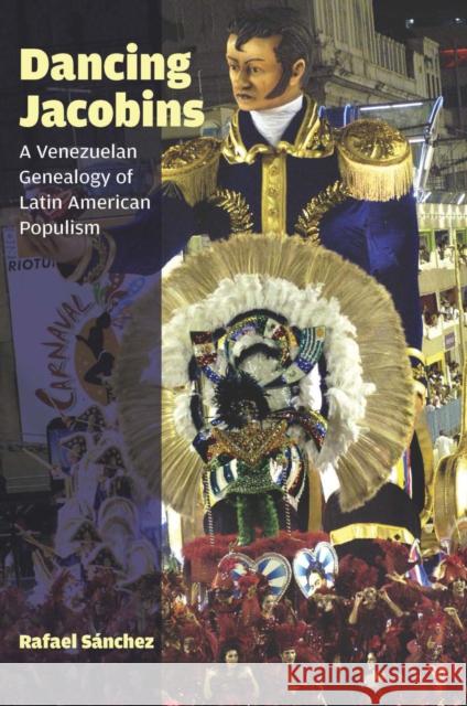 Dancing Jacobins: A Venezuelan Genealogy of Latin American Populism Rafael Sanchez 9780823263653 Fordham University Press - książka