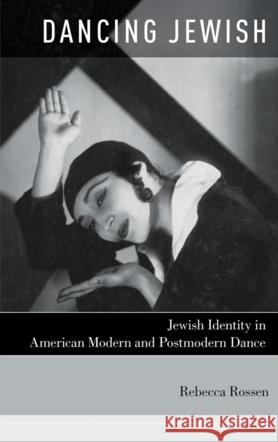 Dancing Jewish: Jewish Identity in American Modern and Postmodern Dance Rebecca Rossen 9780199791767 Oxford University Press, USA - książka