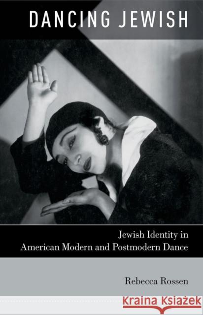 Dancing Jewish: Jewish Identity in American Modern and Postmodern Dance Rossen, Rebecca 9780199791774 Oxford University Press, USA - książka
