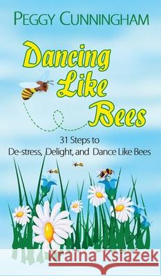Dancing Like Bees: 31 Steps to De-Stress, Delight, and Dance Like Bees Peggy Cunningham 9781950318346 Worthy Words Press - książka