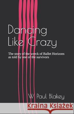 Dancing Like Crazy: The story of the wreck of Ballet Horizons as told by one of the survivors W. Paul Blakey 9781896238241 Twin Eagles Publishing - książka