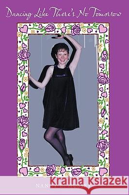 Dancing Like There's No Tomorrow Nancy E. Hussey 9781449045968 Authorhouse - książka
