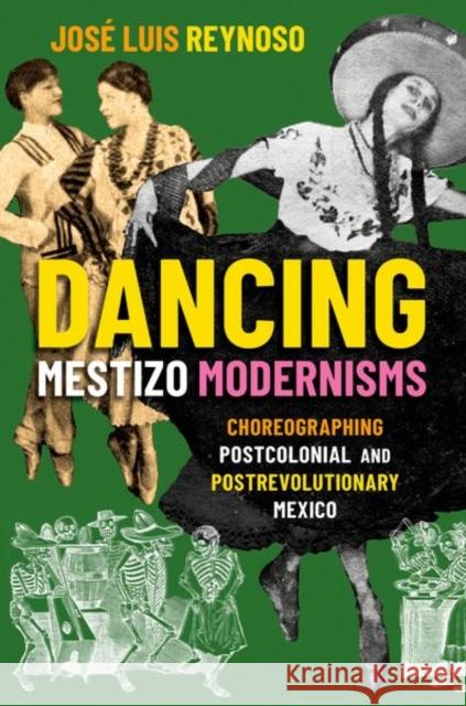 Dancing Mestizo Modernisms: Choreographing Postcolonial and Postrevolutionary Mexico Jose Luis (Assistant Professor of Dance, Assistant Professor of Dance, UC Riverside) Reynoso 9780197622568 Oxford University Press Inc - książka