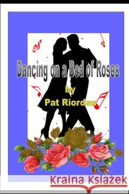 Dancing On A Bed of Roses Pat Riordan 9781688474581 Independently Published - książka