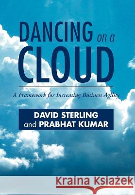 Dancing on a Cloud: A Framework for Increasing Business Agility Sterling, David 9781465393661 Xlibris Corporation - książka