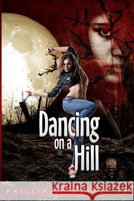 Dancing on a Hill Phillip James Wall 9781540836687 Createspace Independent Publishing Platform - książka