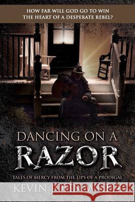 Dancing on a Razor: Tales of Mercy from the lips of a Prodigal Kevin John White 9781988928104 Castle Quay Books - książka