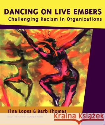 Dancing on Live Embers: Challenging Racism in Organizations Tina Lopes Barb Thomas Margie Adam 9781897071045 Between the Lines Productions - książka