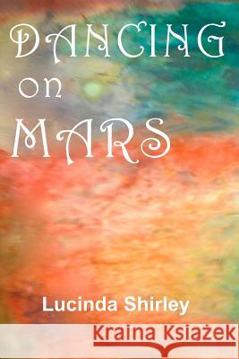 Dancing on Mars Lucinda Shirley 9780985006617 All Things That Matter Press - książka