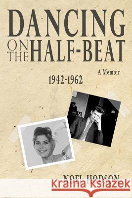 Dancing on the half-beat: 1942 - 1962 Hodson, Noel 9781544021867 Createspace Independent Publishing Platform - książka