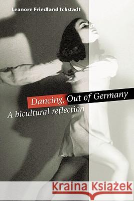 Dancing, Out of Germany: a bicultural reflection Ickstadt, Leanore Friedland 9781462001439 iUniverse.com - książka