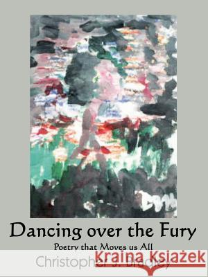 Dancing over the Fury: Poetry that Moves us All Bradley, Christopher J. 9781434315106 Authorhouse - książka