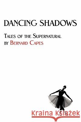 Dancing Shadows: Tales of the Supernatural by Bernard Capes Capes, Bernard Edward Joseph 9781616460938 Coachwhip Publications - książka