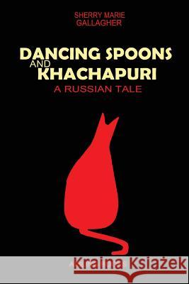 Dancing Spoons and Khachapuri: A Russian Tale Gallagher, Sherry Marie 9781446180624 Lulu.com - książka