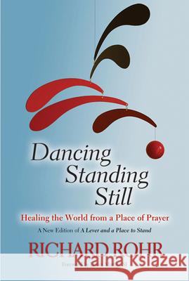 Dancing Standing Still: Healing the World from a Place of Prayer; A New Edition of A Lever and a Place to Stand Richard Rohr, James Martin, SJ 9780809148677 Paulist Press International,U.S. - książka