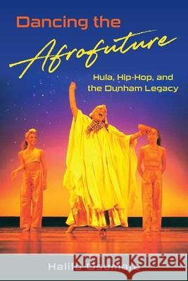 Dancing the Afrofuture: Hula, Hip-Hop, and the Dunham Legacy Halifu Osumare 9780813069876 University Press of Florida - książka