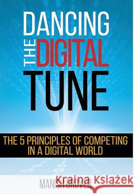 Dancing the Digital Tune: The 5 Principles of Competing in a Digital World Grover, Manish 9780692321751 CD Press - książka