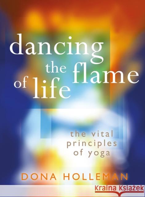 Dancing the Flame of Life: The vital principles of yoga Dona Holleman 9781906756406 Pinter & Martin Ltd. - książka