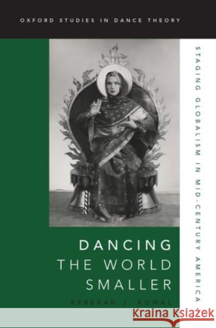Dancing the World Smaller: Staging Globalism in Mid-Century America Rebekah Kowal 9780190265328 Oxford University Press, USA - książka