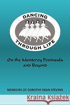 Dancing Through Life: On the Monterey Peninsula and Beyond Stevens, Dorothy Dean 9780595484416 iUniverse.com - książka