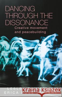 Dancing Through the Dissonance: Creative Movement and Peacebuilding  9781526143396 Manchester University Press - książka