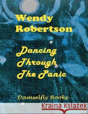 Dancing Through the Panic Wendy Robertson 9781548420536 Createspace Independent Publishing Platform - książka