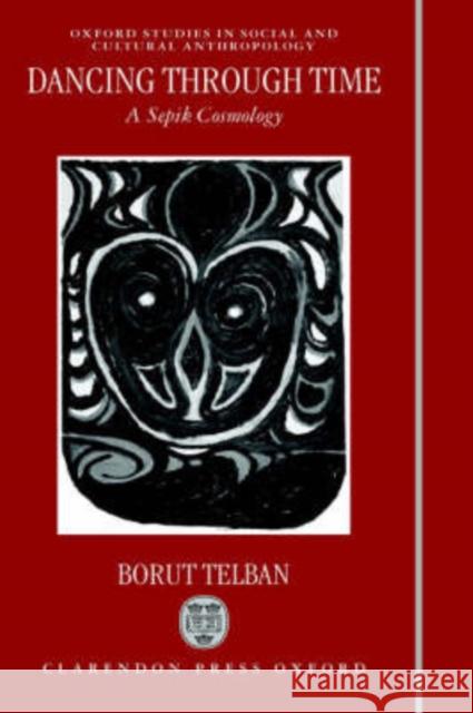 Dancing Through Time: A Sepik Cosmology Telban, Borut 9780198233763 Oxford University Press - książka
