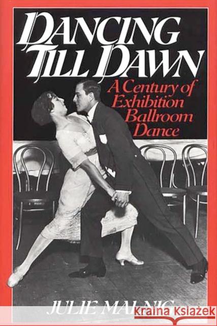 Dancing Till Dawn: A Century of Exhibition Ballroom Dance Malnig, Julie 9780313276477 Greenwood Press - książka