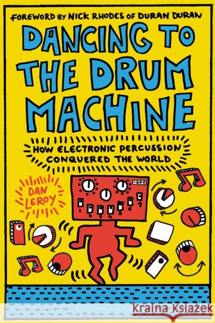 Dancing to the Drum Machine: How Electronic Percussion Conquered the World Dan Leroy 9781501367267 Bloomsbury Publishing Plc - książka